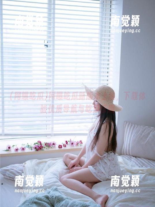 网曝吃瓜 网曝吃瓜新版本上线,下载体验优质导航与吃瓜乐趣
